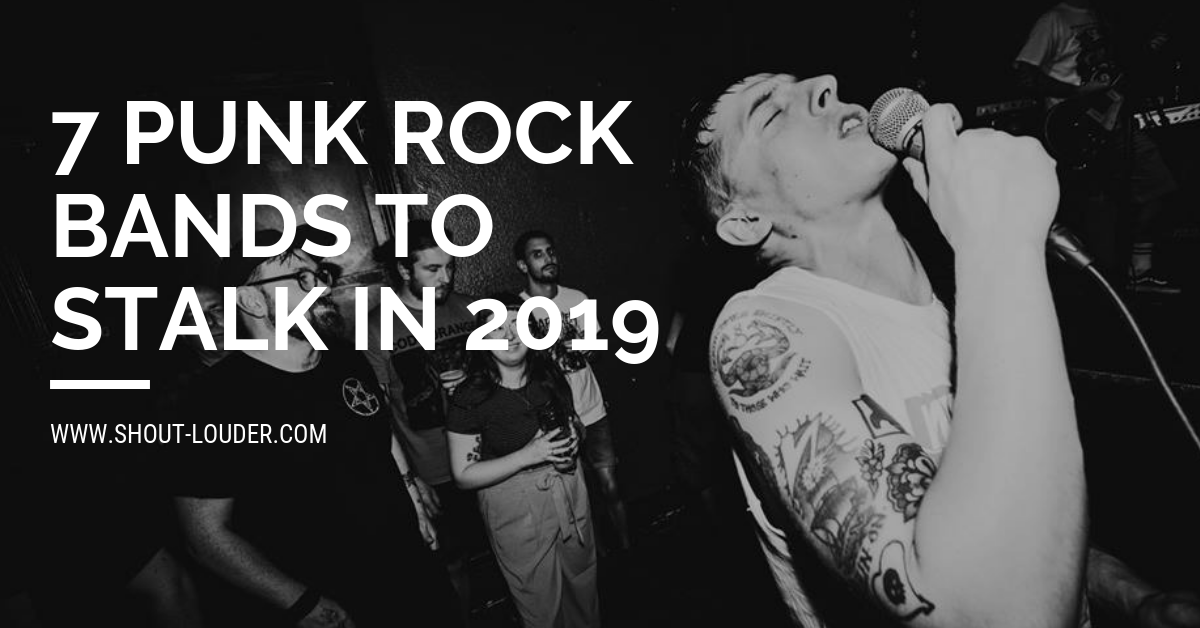 7 Punk Rock Bands To Stalk In 2019 Shout Louder